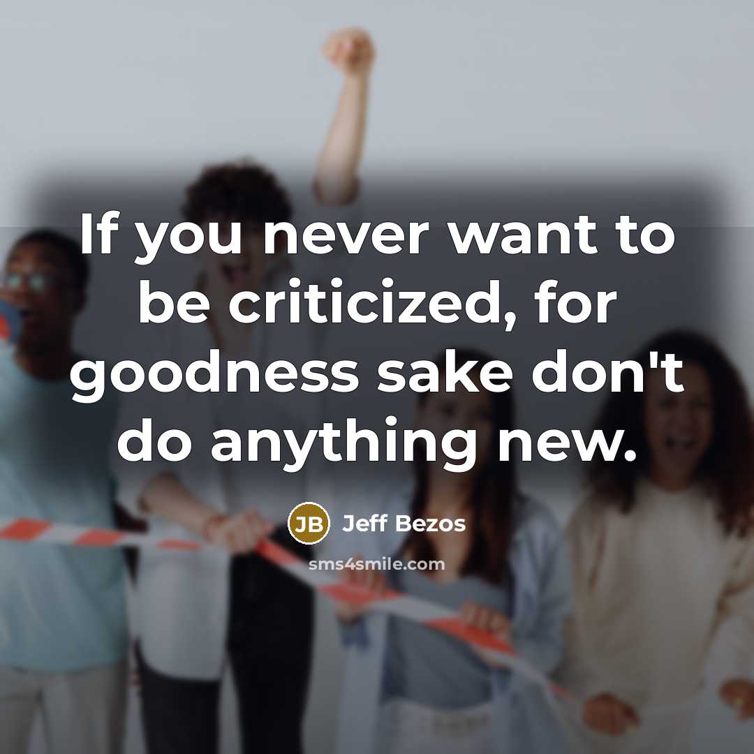 “If you never want to be criticized, for goodness sake…” quote by Jeff Bezos