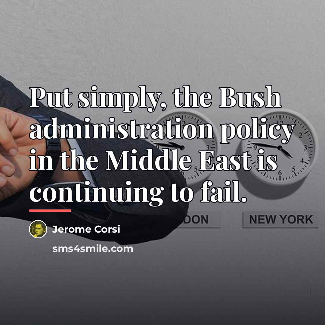 “Put simply, the Bush administration policy in the Middle East…” quote by Jerome Corsi