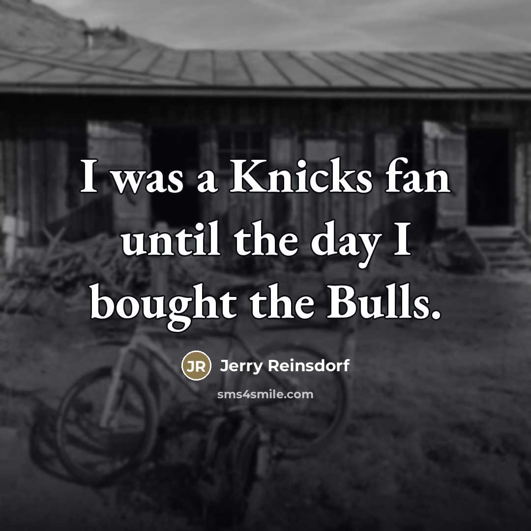 “I was a Knicks fan until the day I bought…” quote by Jerry Reinsdorf