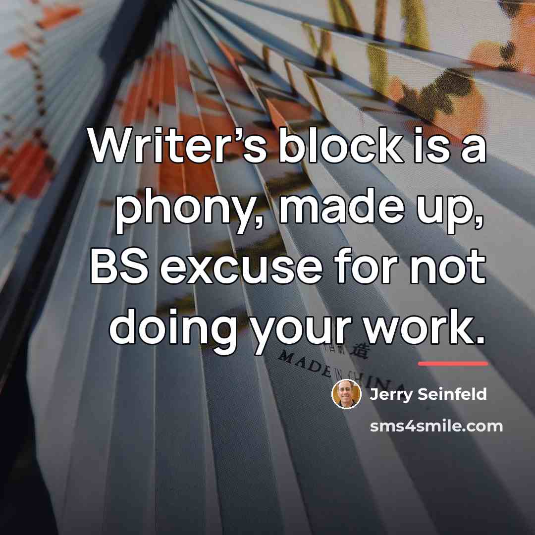 “Writer's block is a phony, made up, BS excuse for…” quote by Jerry Seinfeld