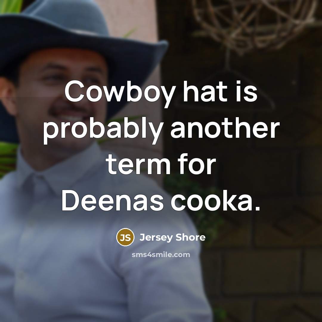“Cowboy hat is probably another term for Deenas cooka.…” quote by Jersey Shore