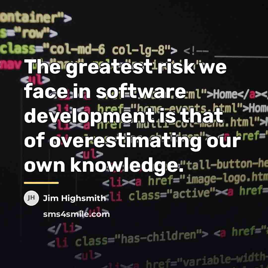“The greatest risk we face in software development is that…” quote by Jim Highsmith