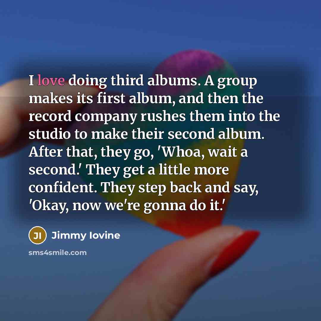 “I love doing third albums. A group makes its first…” quote by Jimmy Iovine