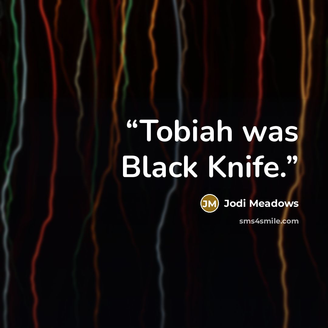 “Tobiah was Black Knife.” quote by Jodi Meadows