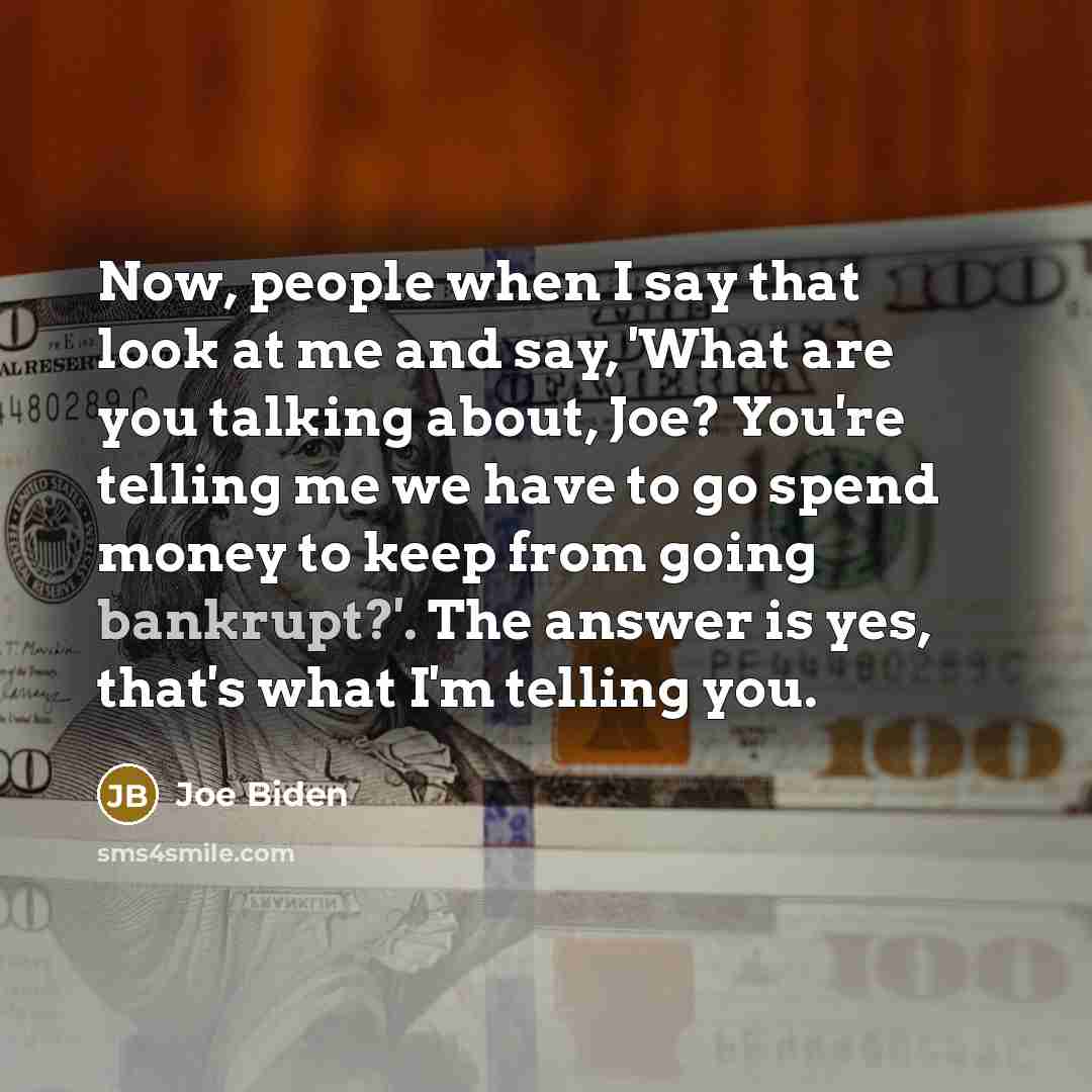 “Now, people when I say that look at me and…” quote by Joe Biden