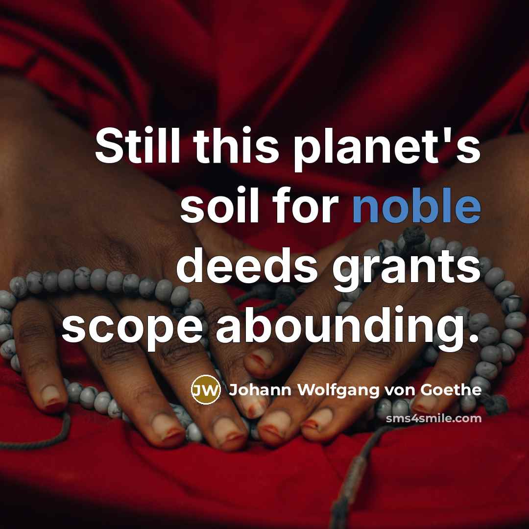 “Still this planet's soil for noble deeds grants scope abounding.…” quote by Johann Wolfgang von Goethe