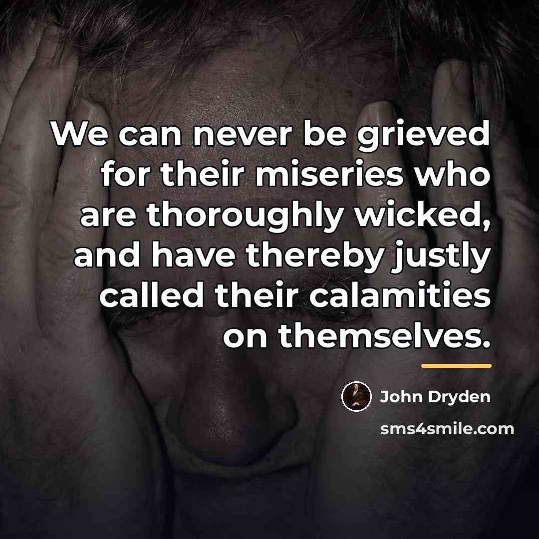 “We can never be grieved for their miseries who are…” quote by John Dryden