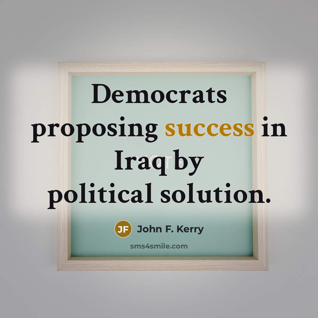 “Democrats proposing success in Iraq by political solution.…” quote by John F. Kerry