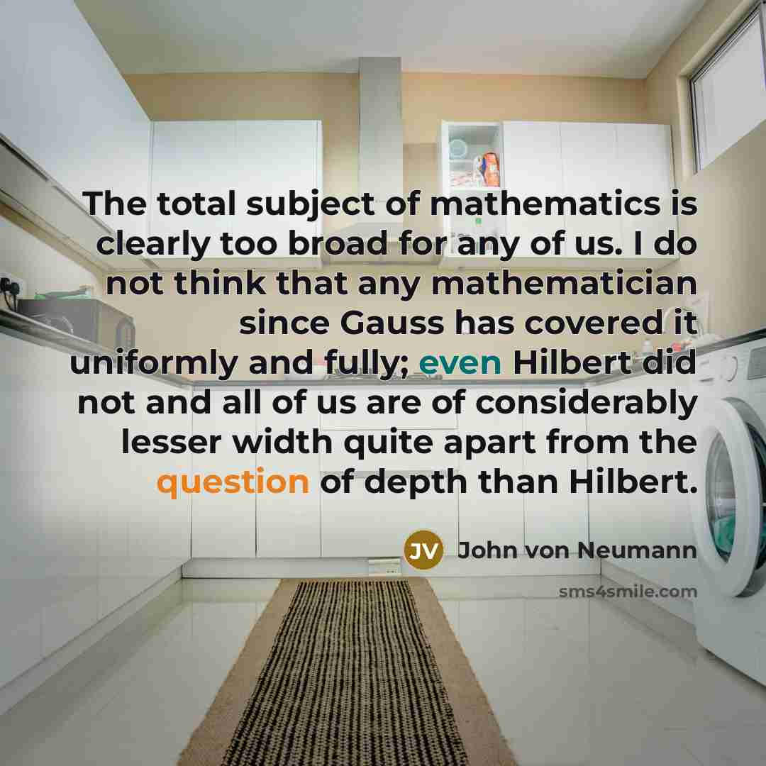 “The total subject of mathematics is clearly too broad for…” quote by John von Neumann