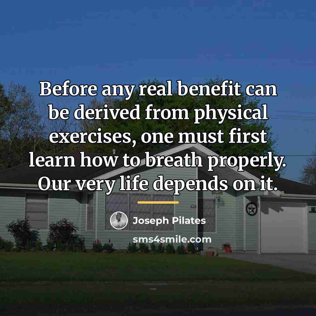 “Before any real benefit can be derived from physical exercises,…” quote by Joseph Pilates
