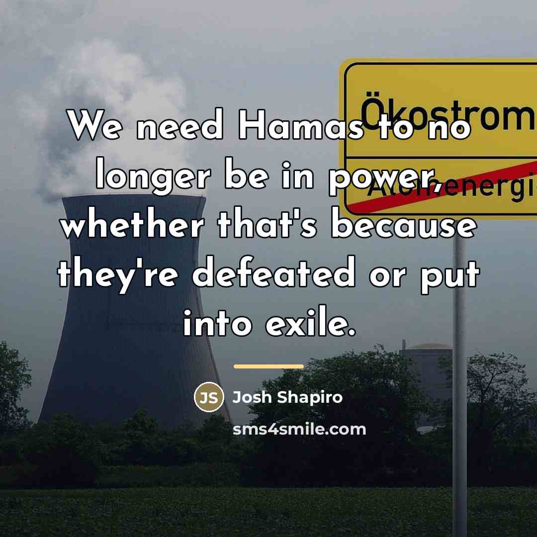 “We need Hamas to no longer be in power, whether…” quote by Josh Shapiro