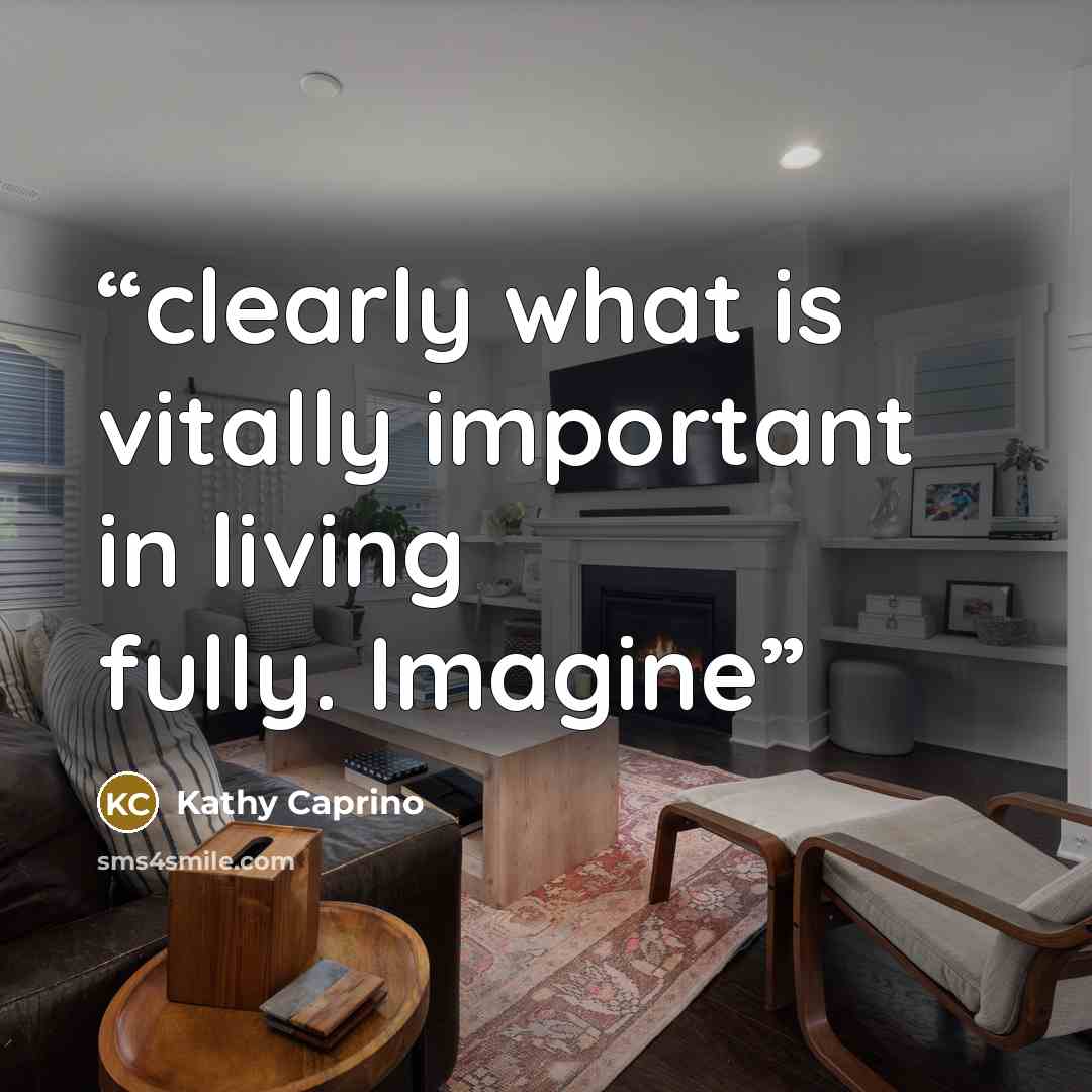 “clearly what is vitally important in living fully. Imagine” quote by Kathy Caprino