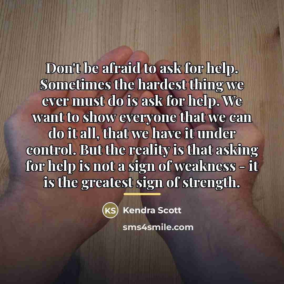 “Don't be afraid to ask for help. Sometimes the hardest…” quote by Kendra Scott