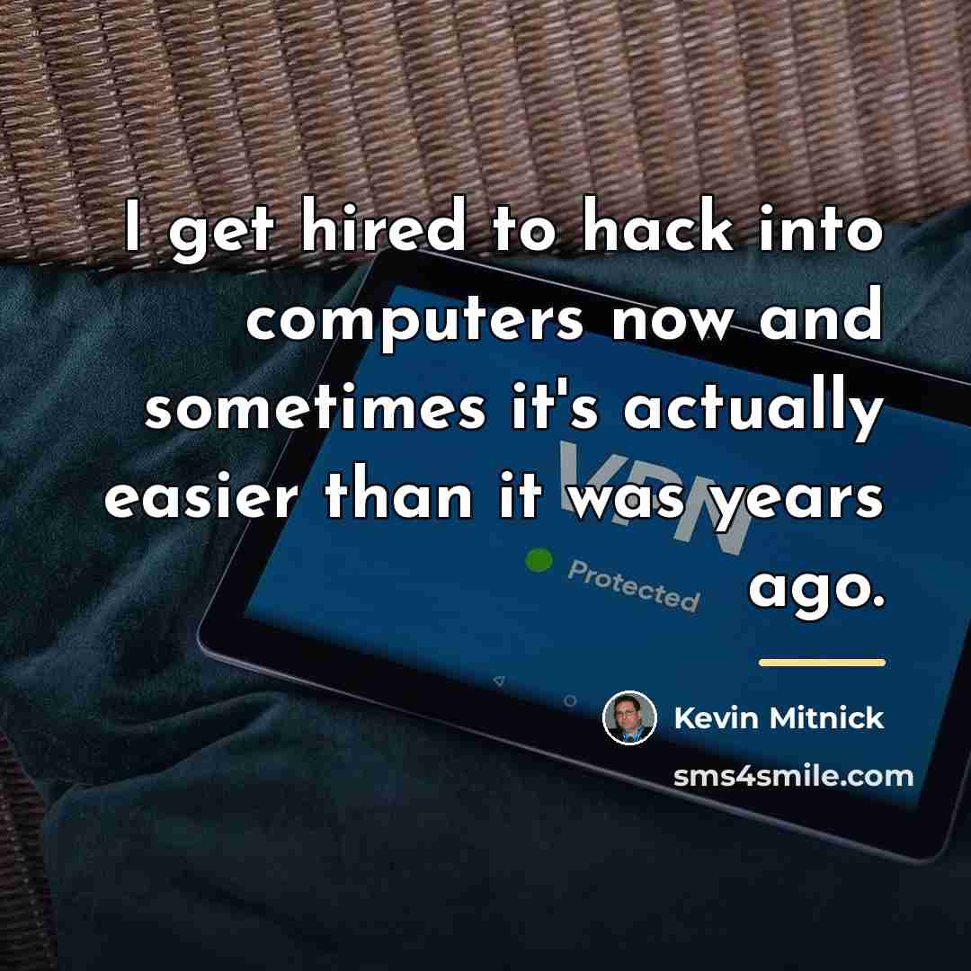 “I get hired to hack into computers now and sometimes…” quote by Kevin Mitnick