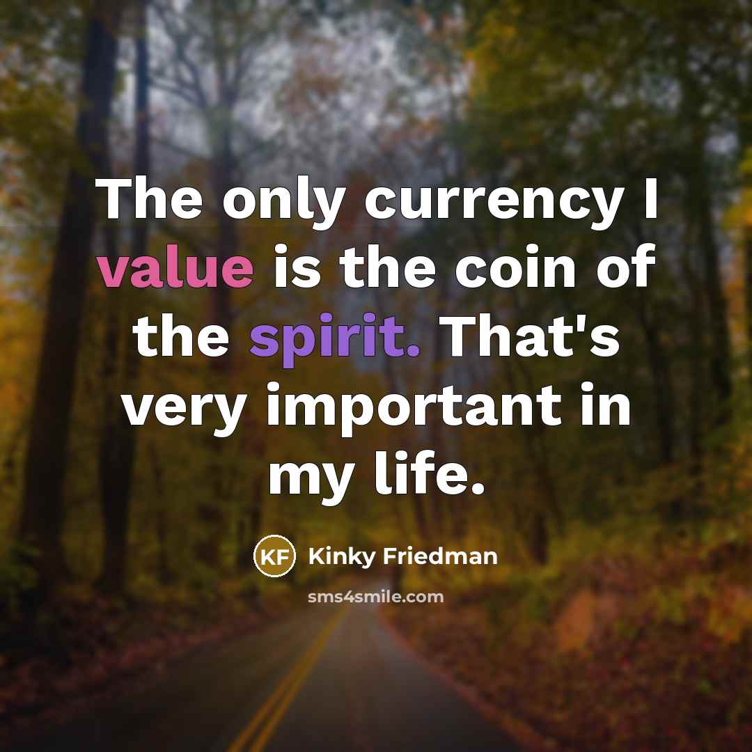 “The only currency I value is the coin of the…” quote by Kinky Friedman
