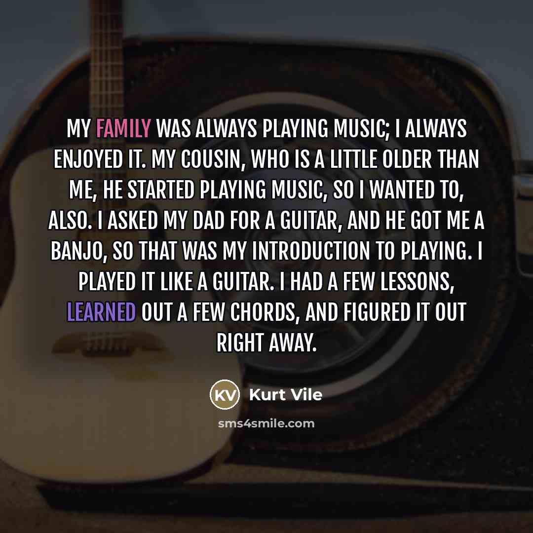 “My family was always playing music; I always enjoyed it.…” quote by Kurt Vile