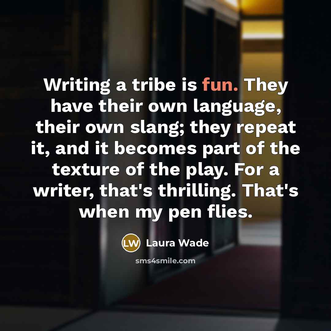 “Writing a tribe is fun. They have their own language,…” quote by Laura Wade
