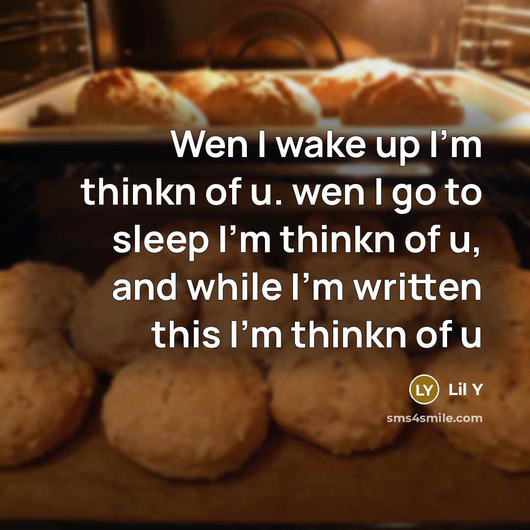 “Wen I wake up I'm thinkn of u. wen I go to sleep I'm thinkn of u, and while I'm written this I'm thinkn of u” quote by Lil Y