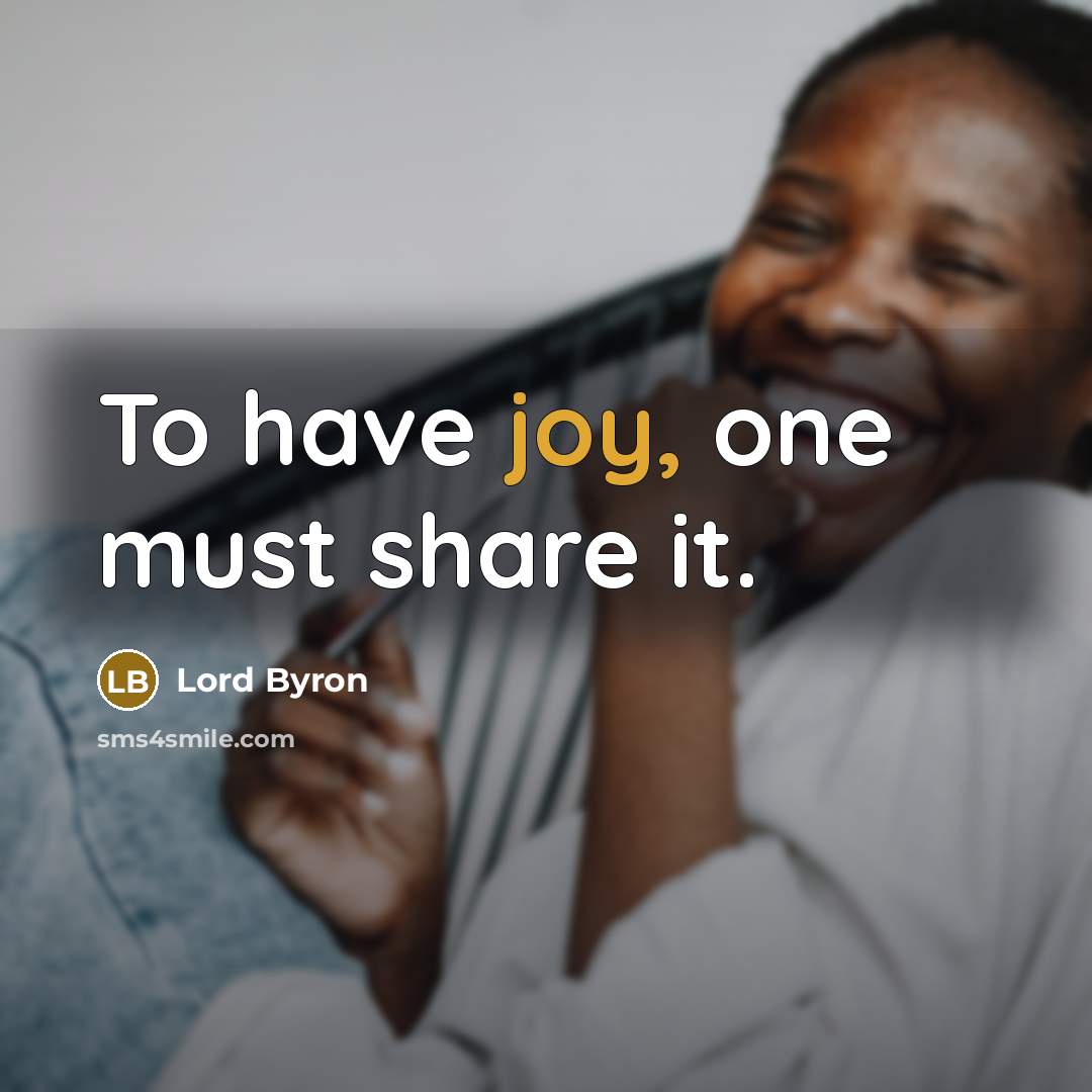 “To have joy, one must share it.” quote by Lord Byron