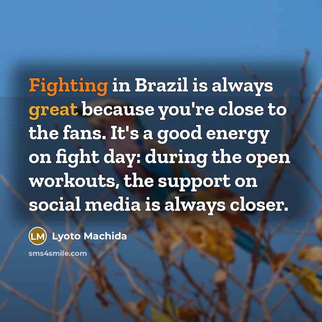 “Fighting in Brazil is always great because you're close to…” quote by Lyoto Machida