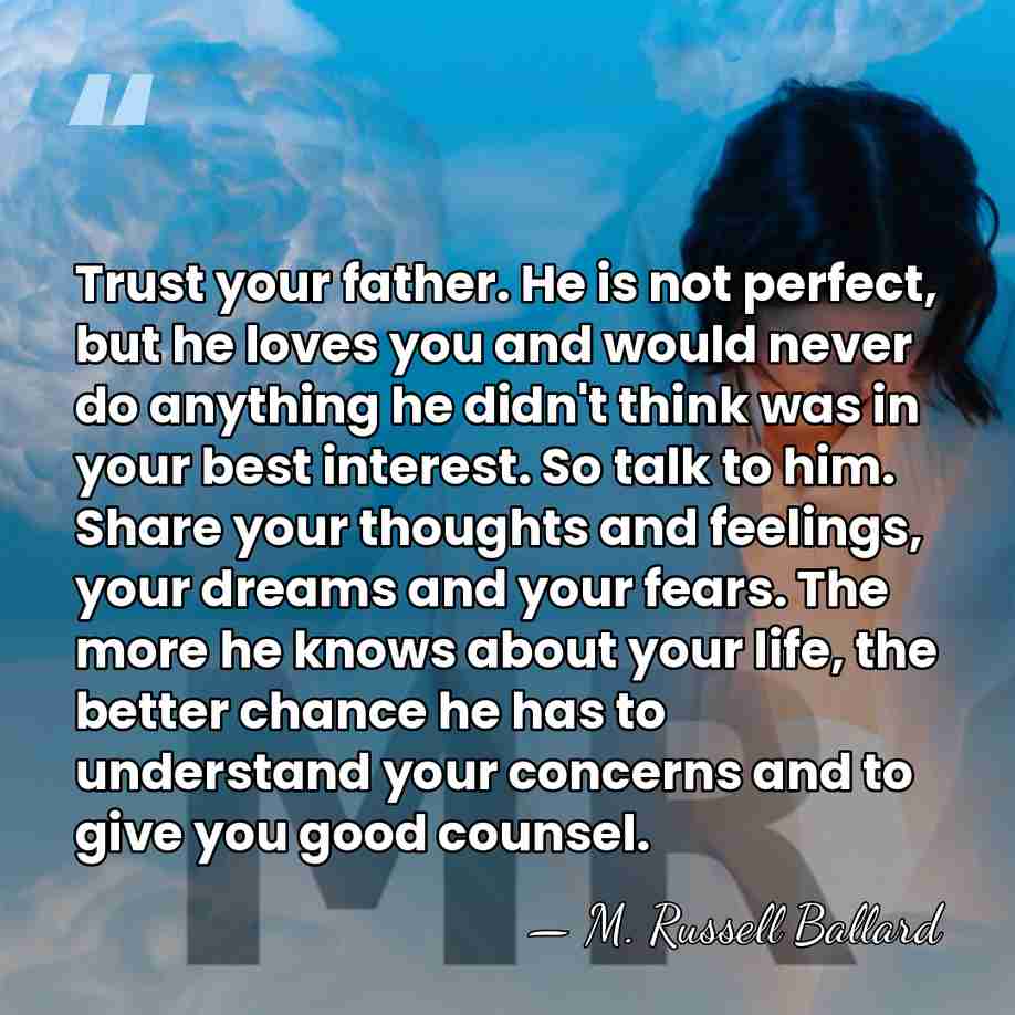 Trust your father. He is not perfect, but he loves you and&hellip; - M. Russell Ballard