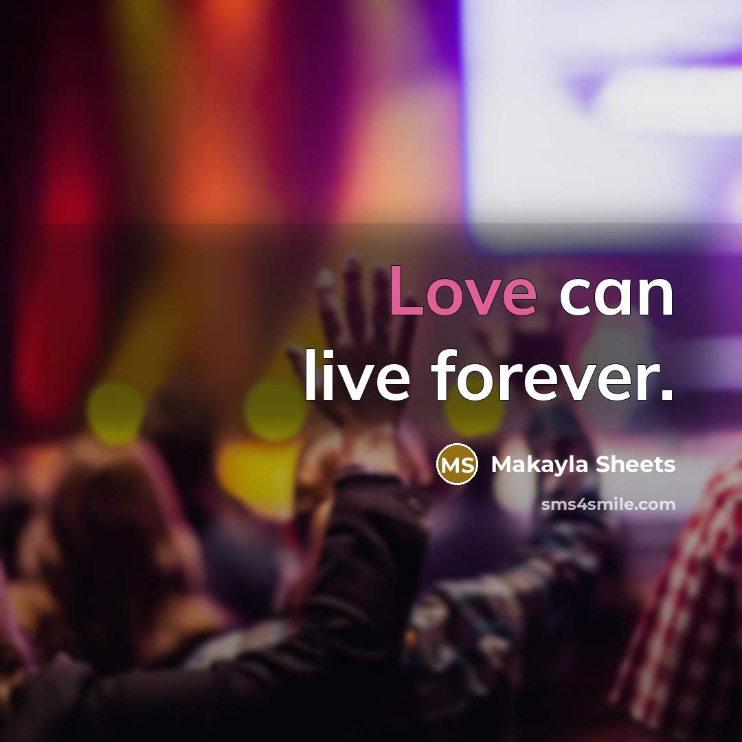 “Love can live forever.…” quote by Makayla Sheets