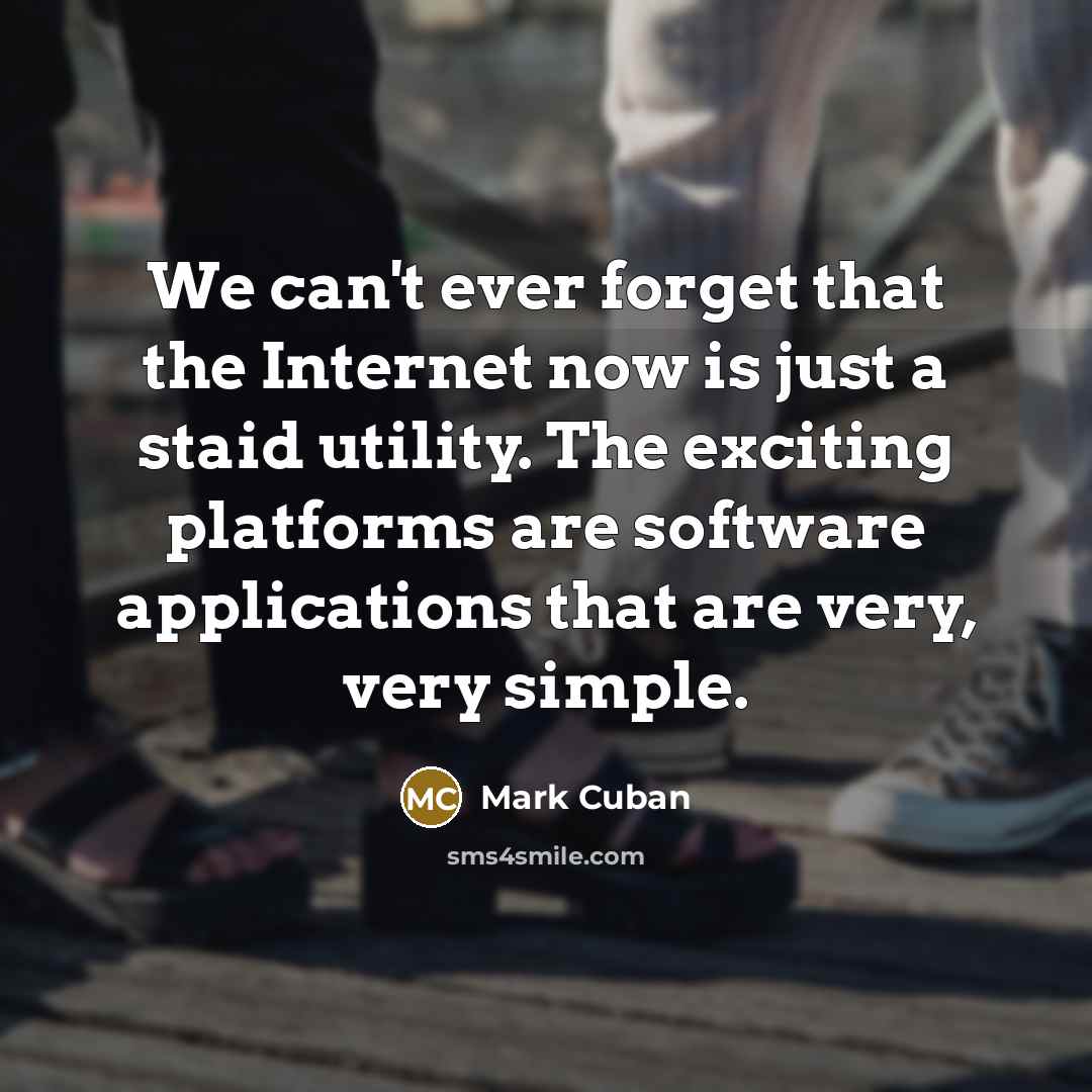 “We can't ever forget that the Internet now is just…” quote by Mark Cuban