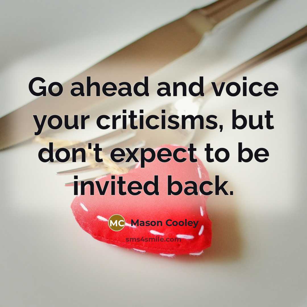 “Go ahead and voice your criticisms, but don't expect to…” quote by Mason Cooley
