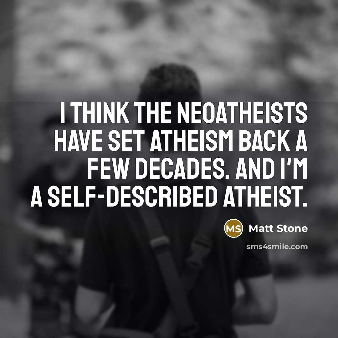 “I think the neoatheists have set atheism back a few…” quote by Matt Stone