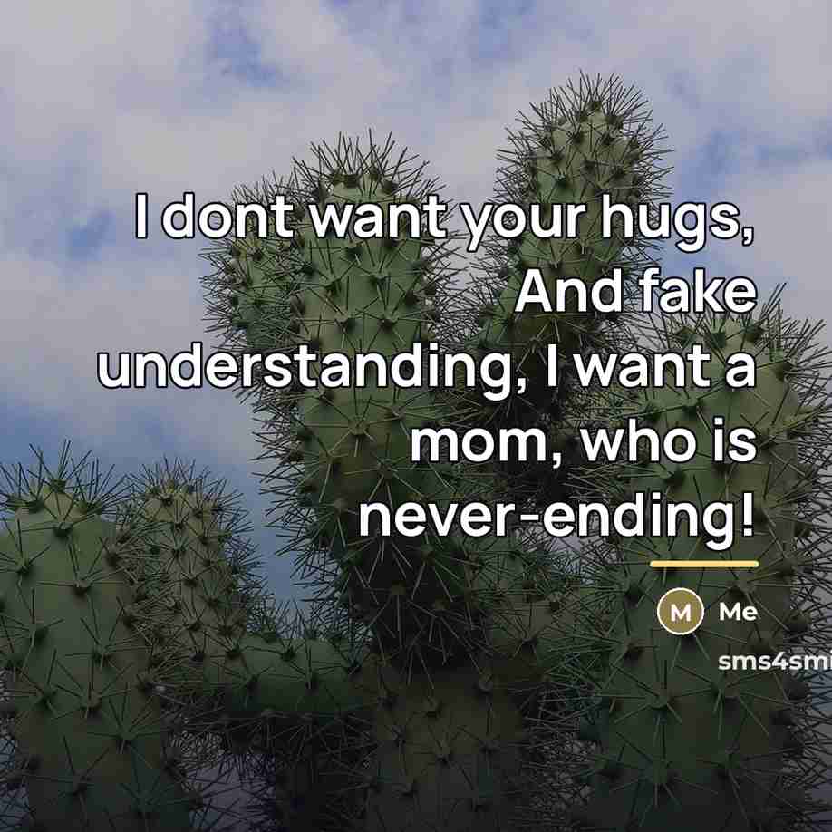 “I dont want your hugs, And fake understanding, I want…” quote by Me