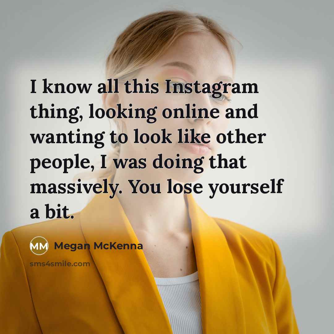 “I know all this Instagram thing, looking online and wanting…” quote by Megan McKenna