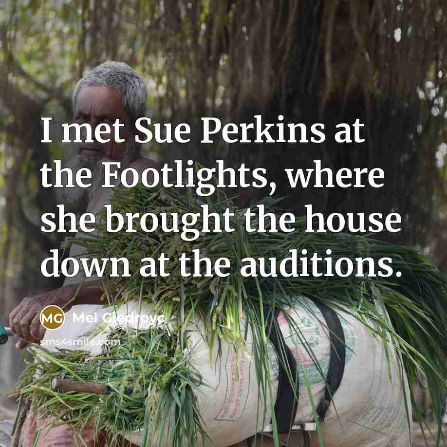 “I met Sue Perkins at the Footlights, where she brought…” quote by Mel Giedroyc