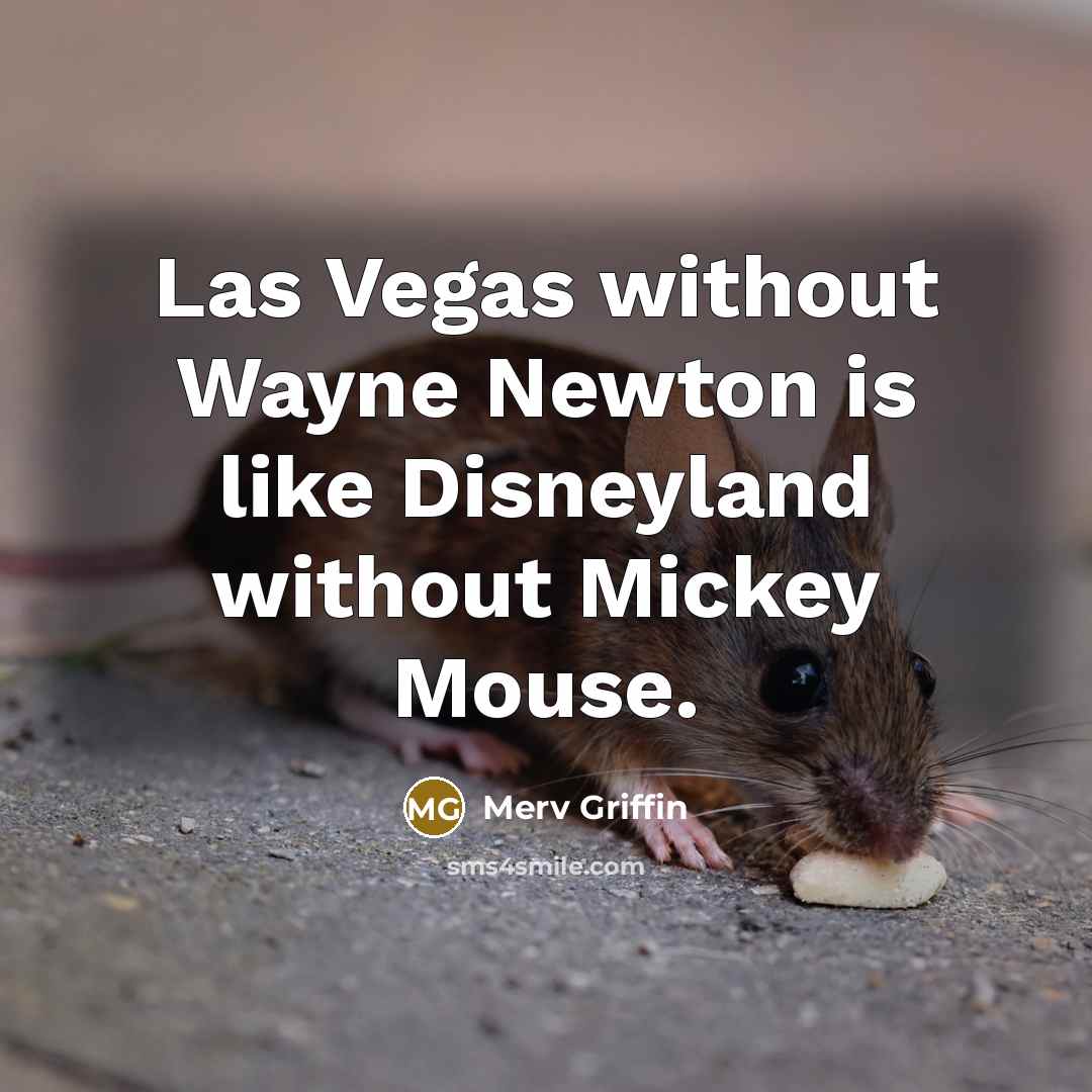 “Las Vegas without Wayne Newton is like Disneyland without Mickey…” quote by Merv Griffin