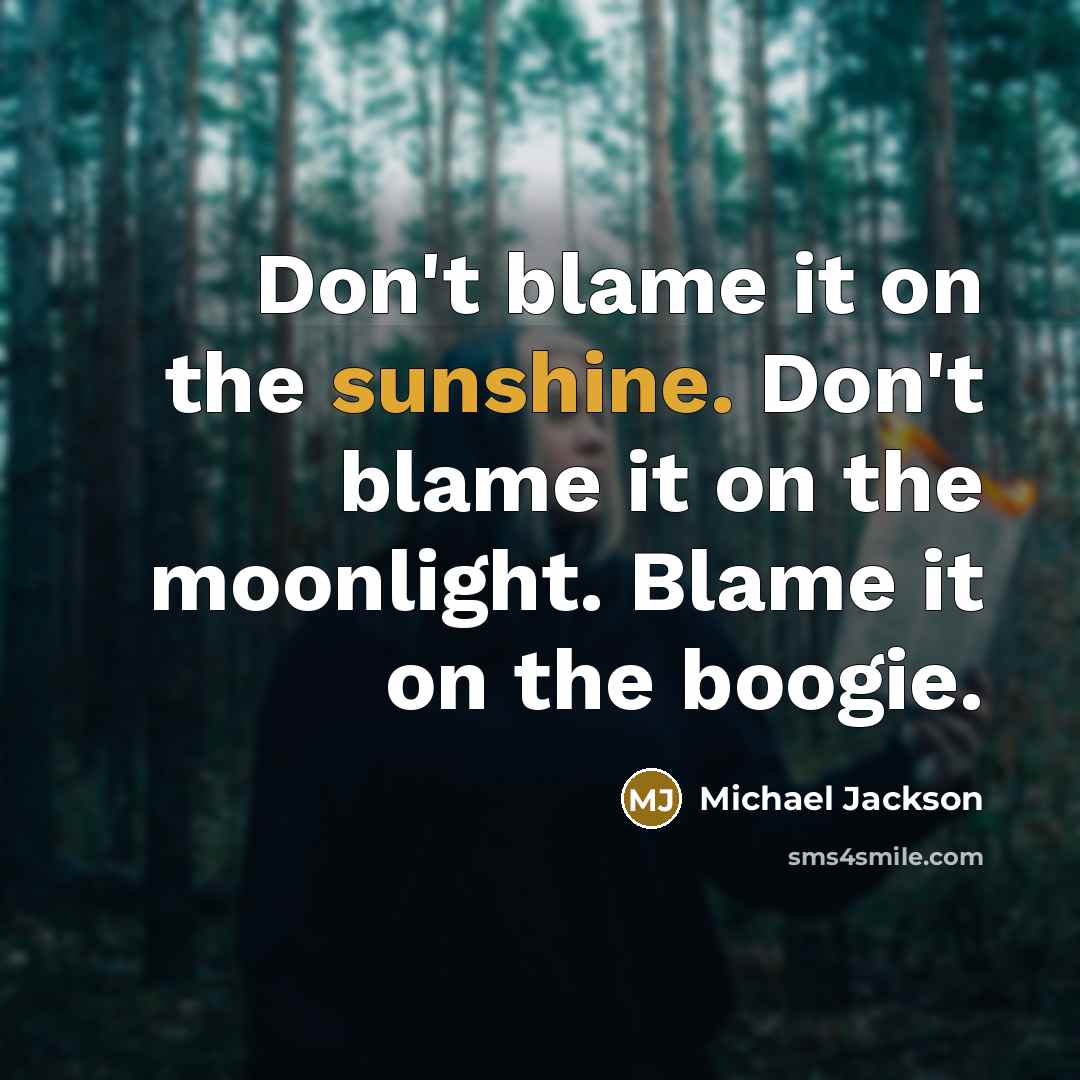 “Don't blame it on the sunshine. Don't blame it on…” quote by Michael Jackson