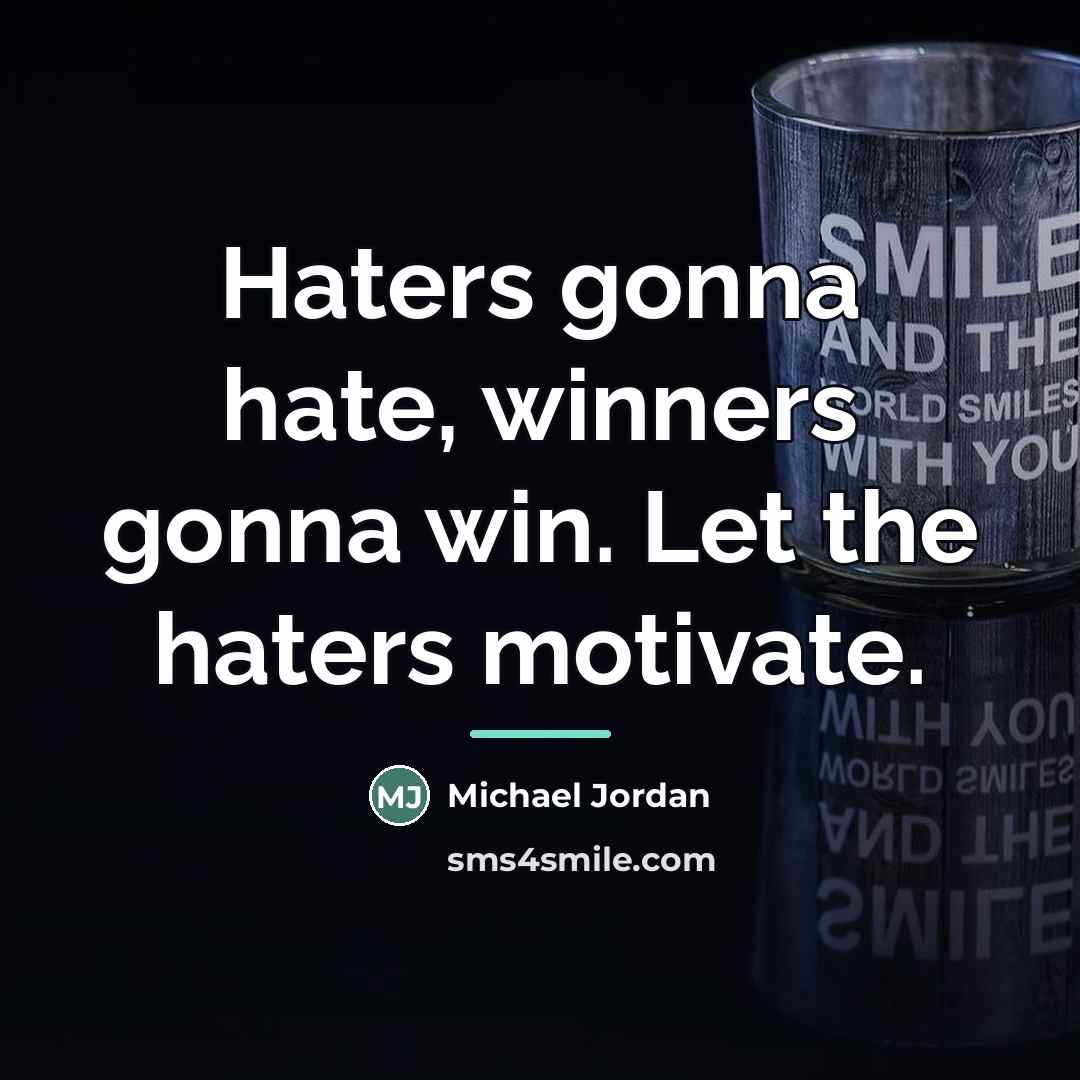 “Haters gonna hate, winners gonna win. Let the haters motivate.…” quote by Michael Jordan
