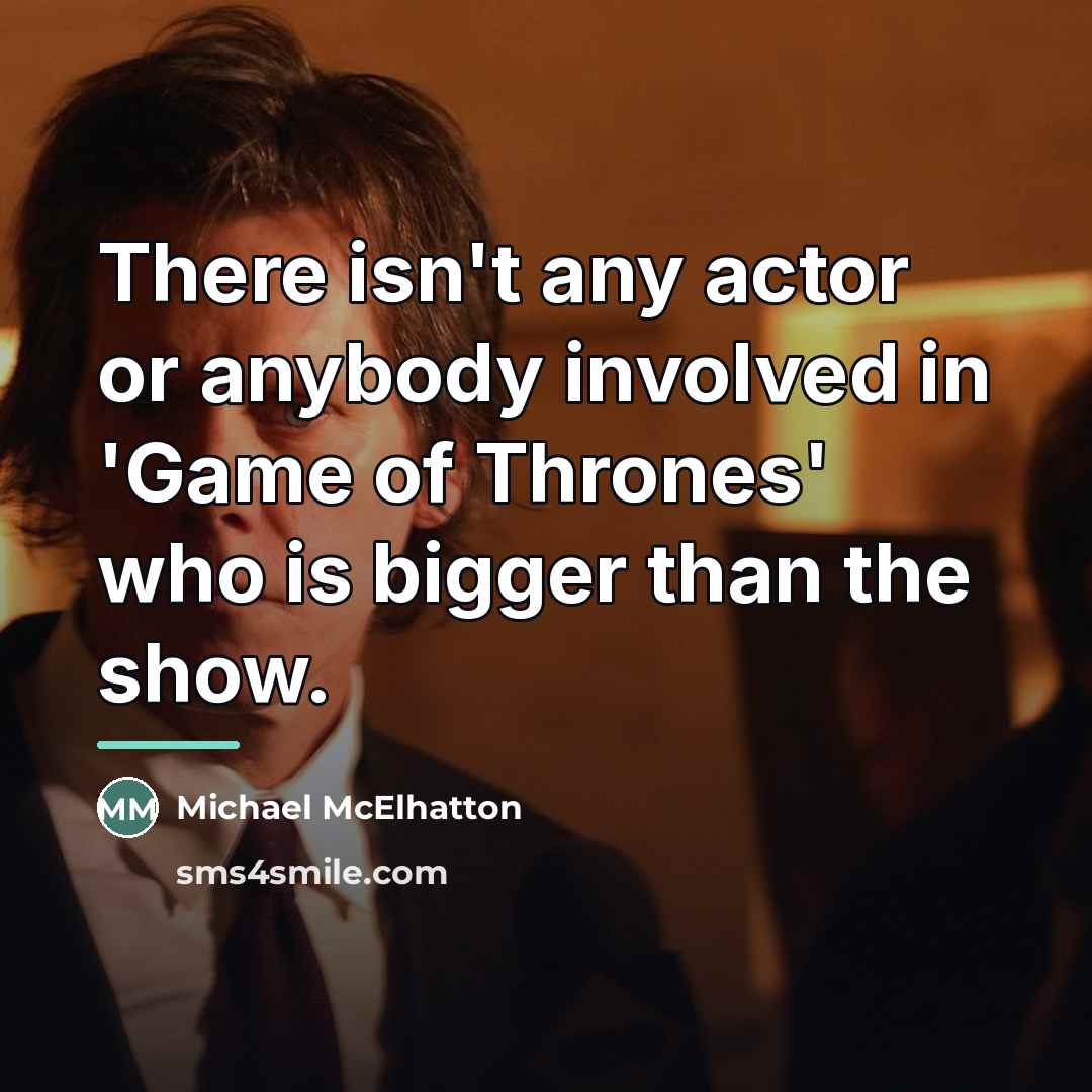 “There isn't any actor or anybody involved in 'Game of…” quote by Michael McElhatton