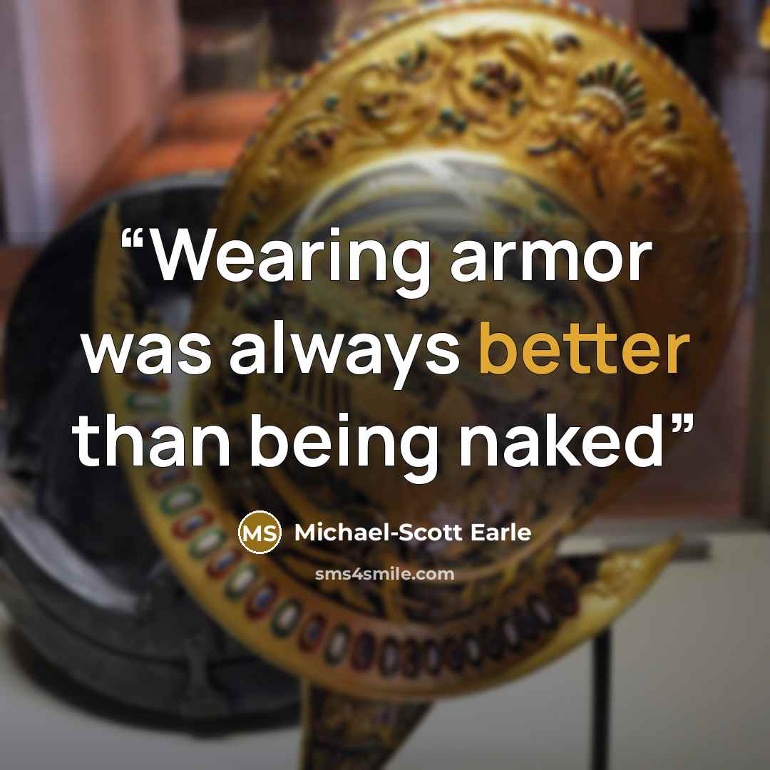 “Wearing armor was always better than being naked” quote by Michael-Scott Earle