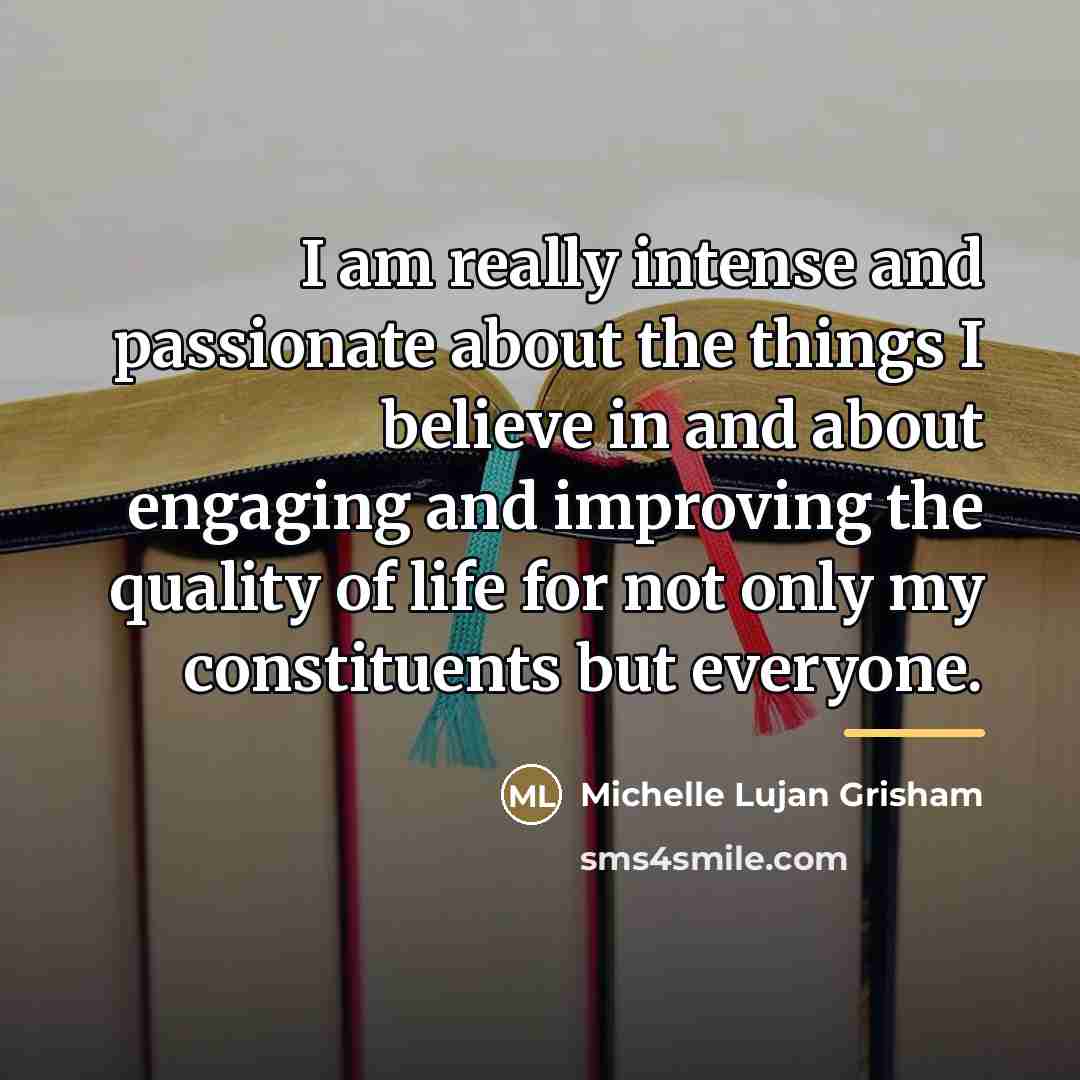 “I am really intense and passionate about the things I…” quote by Michelle Lujan Grisham
