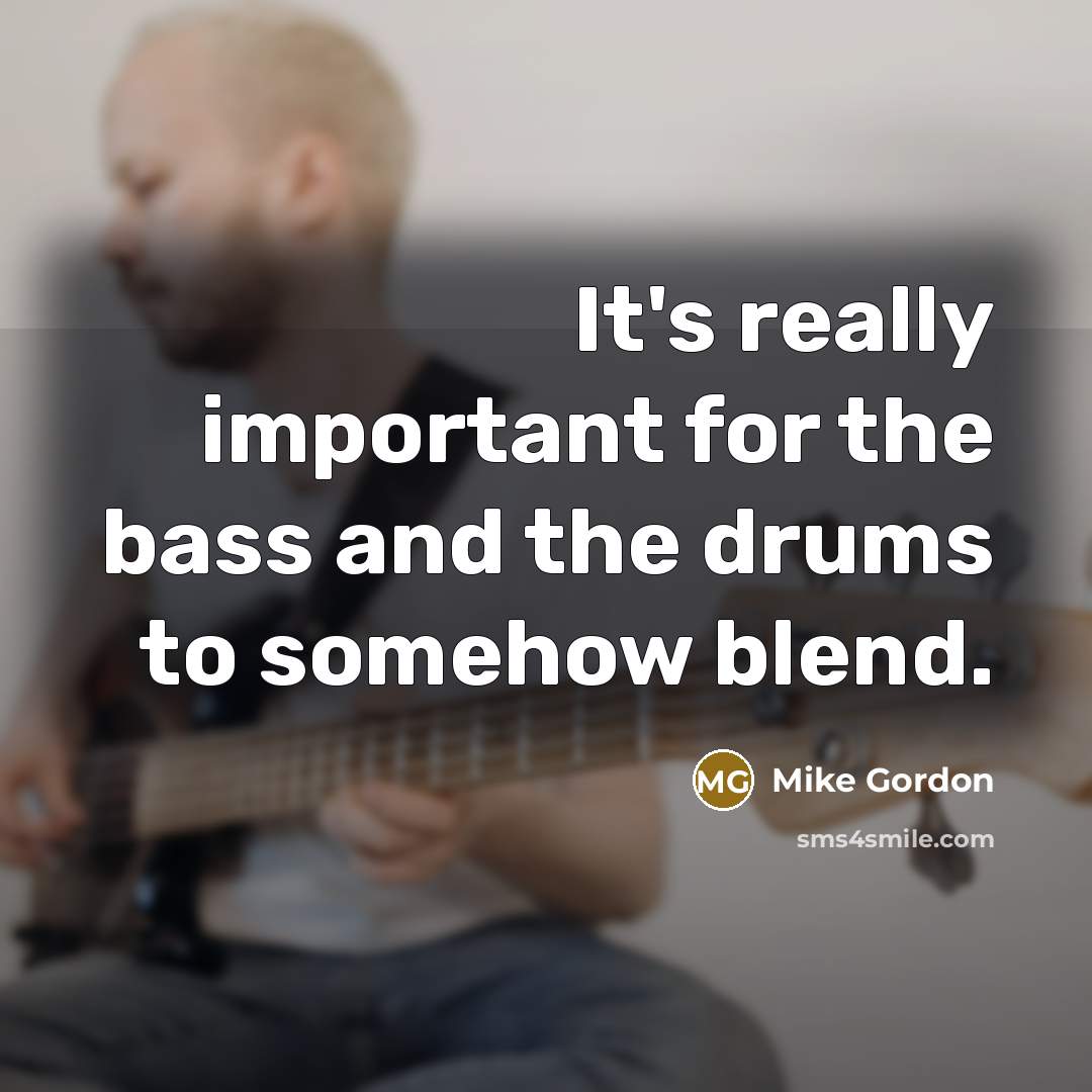 “It's really important for the bass and the drums to…” quote by Mike Gordon