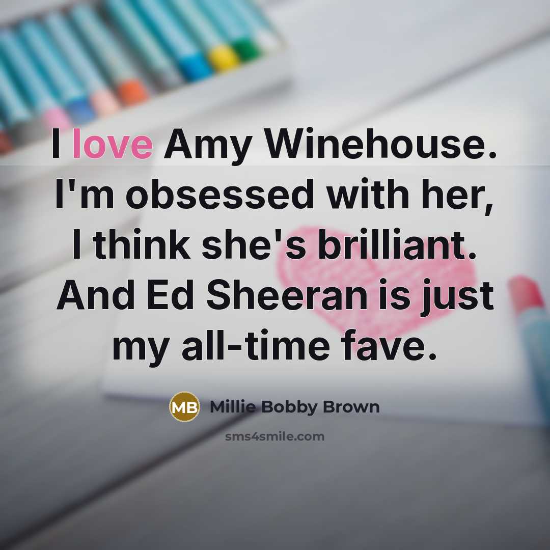 “I love Amy Winehouse. I'm obsessed with her, I think…” quote by Millie Bobby Brown