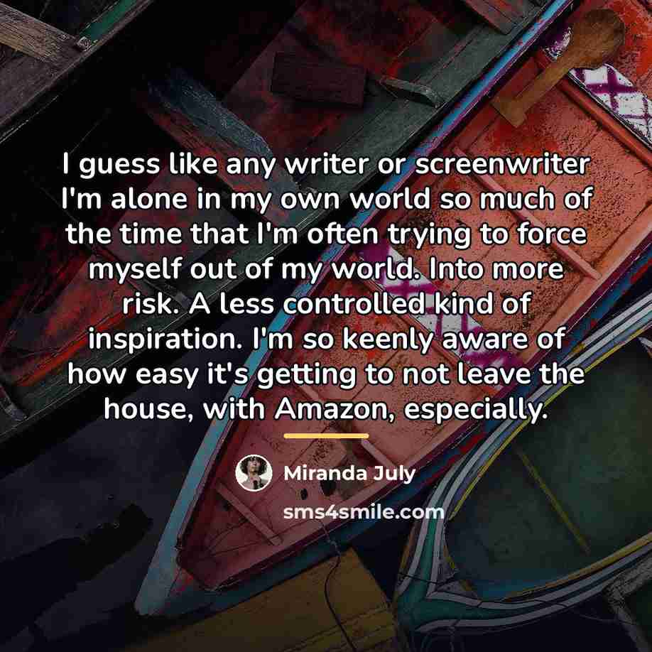 “I guess like any writer or screenwriter I'm alone in…” quote by Miranda July