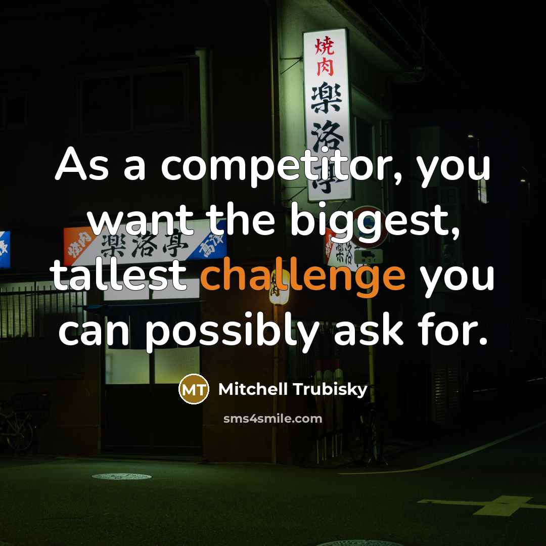 “As a competitor, you want the biggest, tallest challenge you…” quote by Mitchell Trubisky