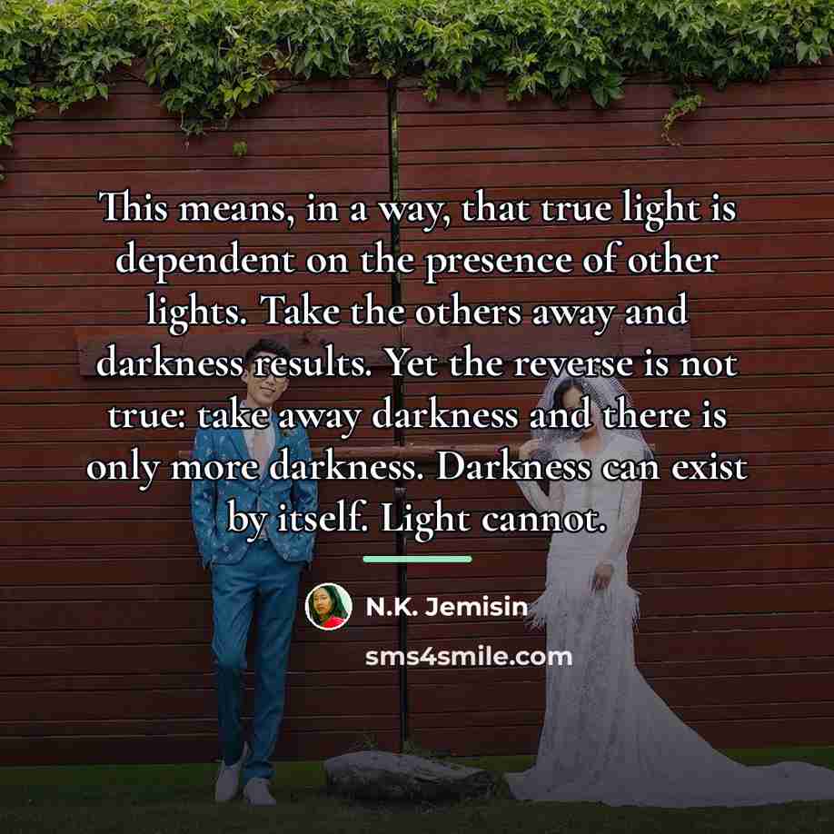 “This means, in a way, that true light is dependent…” quote by N.K. Jemisin