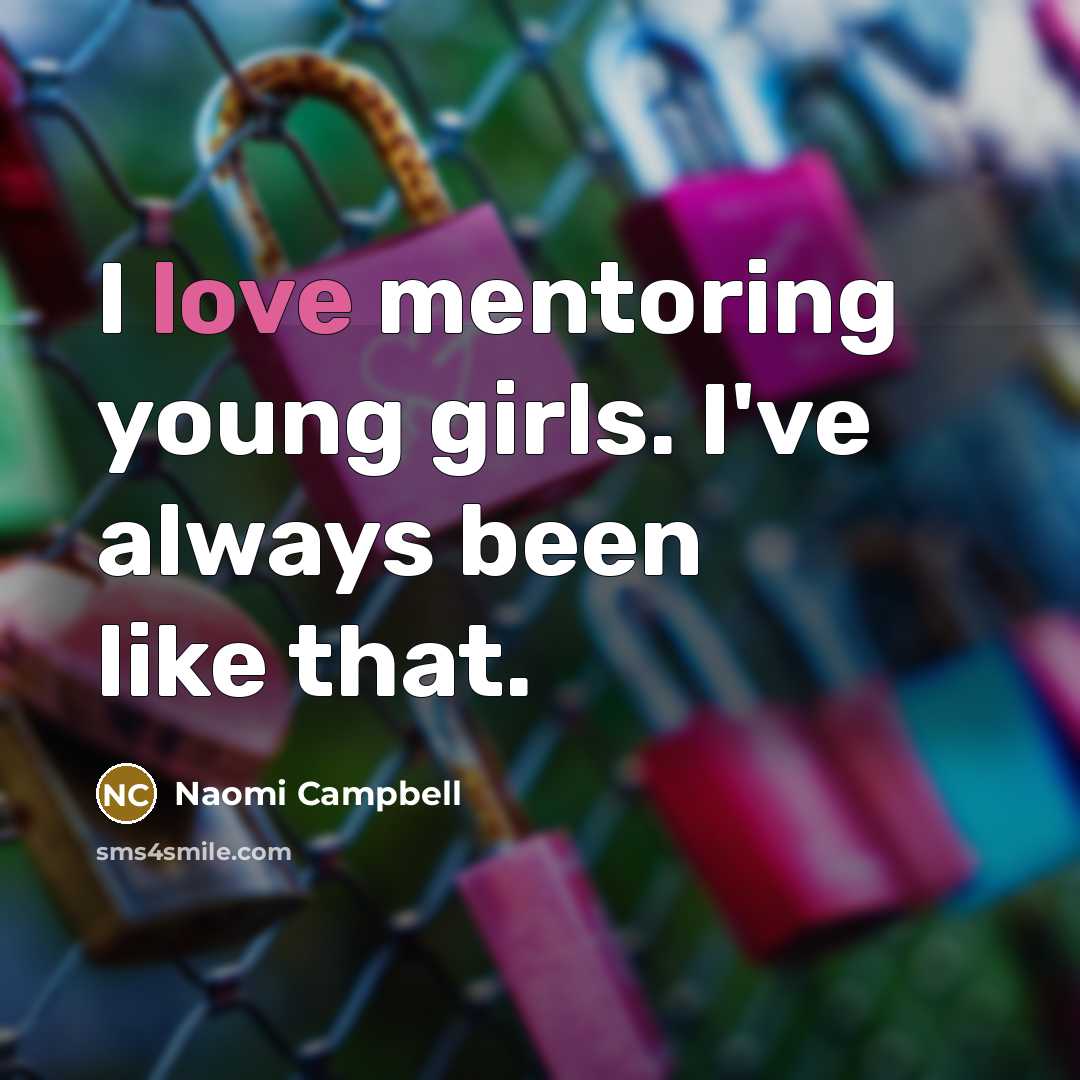 “I love mentoring young girls. I've always been like that.…” quote by Naomi Campbell