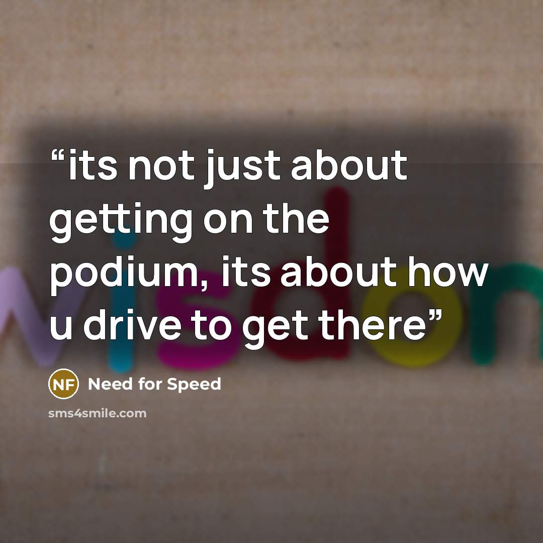 “its not just about getting on the podium, its about how u drive to get there” quote by Need for Speed