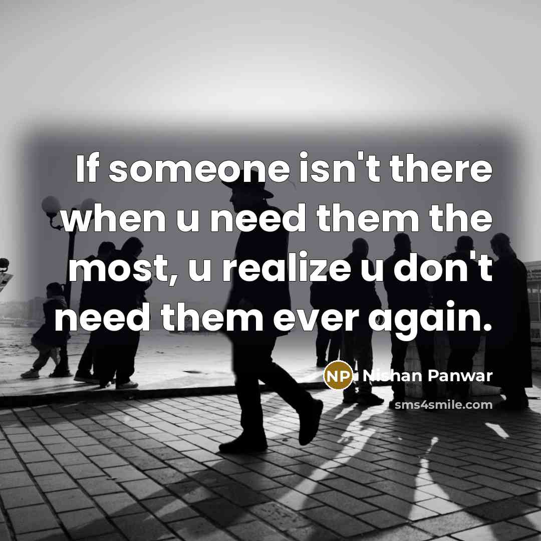 “If someone isn't there when u need them the most,…” quote by Nishan Panwar