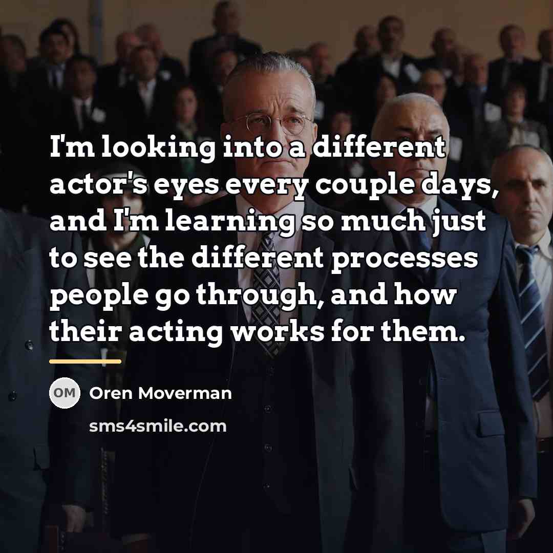 “I'm looking into a different actor's eyes every couple days,…” quote by Oren Moverman