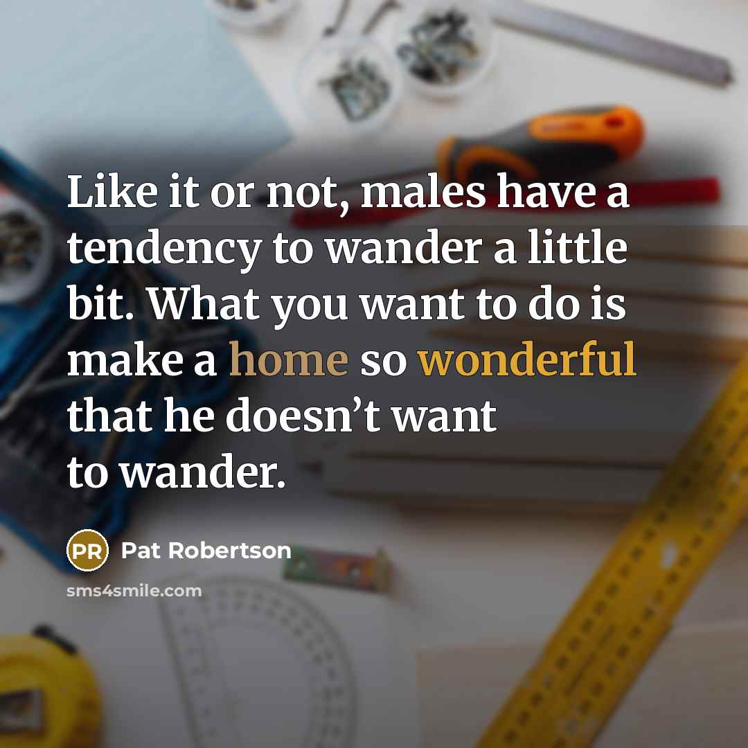 “Like it or not, males have a tendency to wander…” quote by Pat Robertson