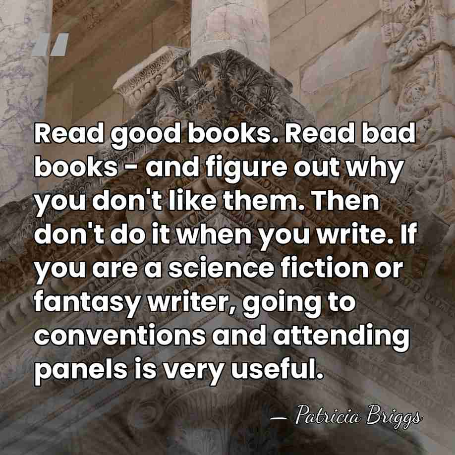 Read good books. Read bad books - and figure out why you&hellip; - Patricia Briggs