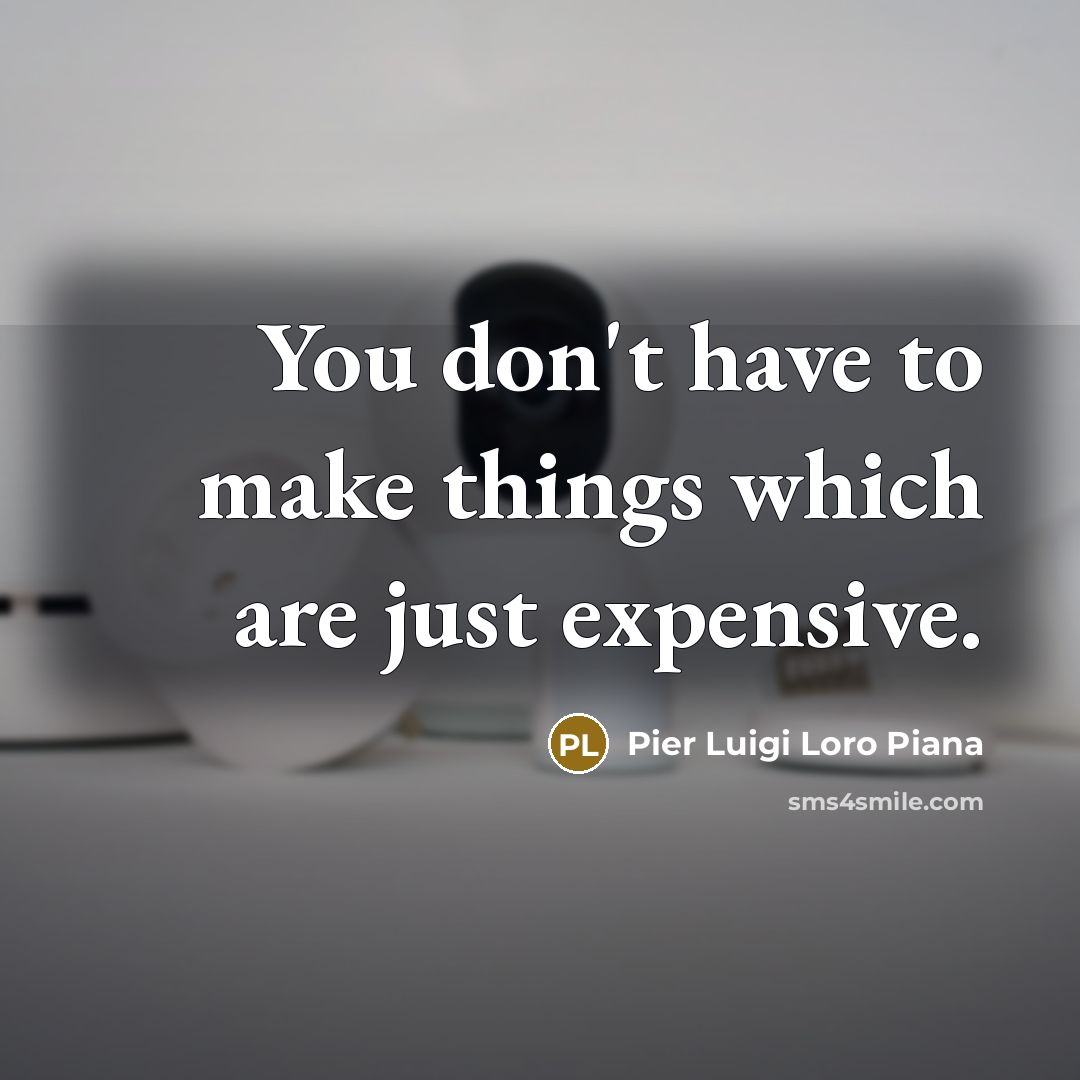 “You don't have to make things which are just expensive.…” quote by Pier Luigi Loro Piana